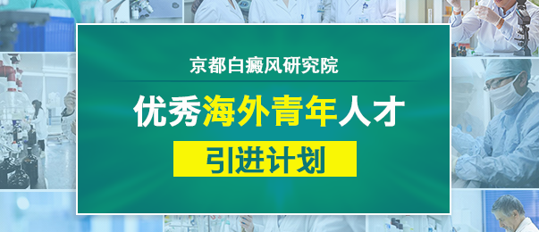 京都白癜风研究院：优秀海外青年人才引进计划